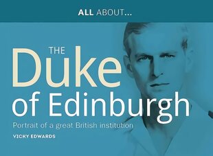 All About Prince Philip, HRH Duke of Edinburgh: Portrait of a Great British Institution цена и информация | Биографии, автобиогафии, мемуары | pigu.lt