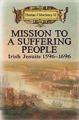 Mission to a Suffering People: Irish Jesuits 1596 to 1696 kaina ir informacija | Istorinės knygos | pigu.lt