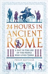 24 Hours in Ancient Rome: A Day in the Life of the People Who Lived There цена и информация | Исторические книги | pigu.lt