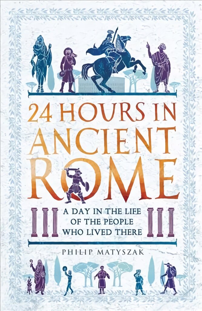 24 Hours in Ancient Rome: A Day in the Life of the People Who Lived There kaina ir informacija | Istorinės knygos | pigu.lt