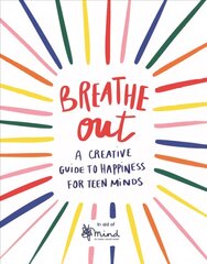 Breathe Out: A Creative Guide to Happiness for Teen Minds цена и информация | Книги для подростков и молодежи | pigu.lt