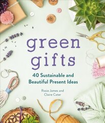 Green Gifts: 40 Sustainable and Beautiful Present Ideas цена и информация | Книги о питании и здоровом образе жизни | pigu.lt