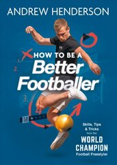How to Be a Better Footballer: Skills, Tips and Tricks from the World Champion Football Freestyler kaina ir informacija | Knygos apie sveiką gyvenseną ir mitybą | pigu.lt