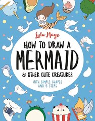 How to Draw a Mermaid and Other Cute Creatures: With Simple Shapes and 5 Steps цена и информация | Книги для подростков и молодежи | pigu.lt