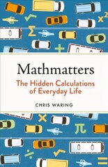 Mathmatters: The Hidden Calculations of Everyday Life kaina ir informacija | Ekonomikos knygos | pigu.lt