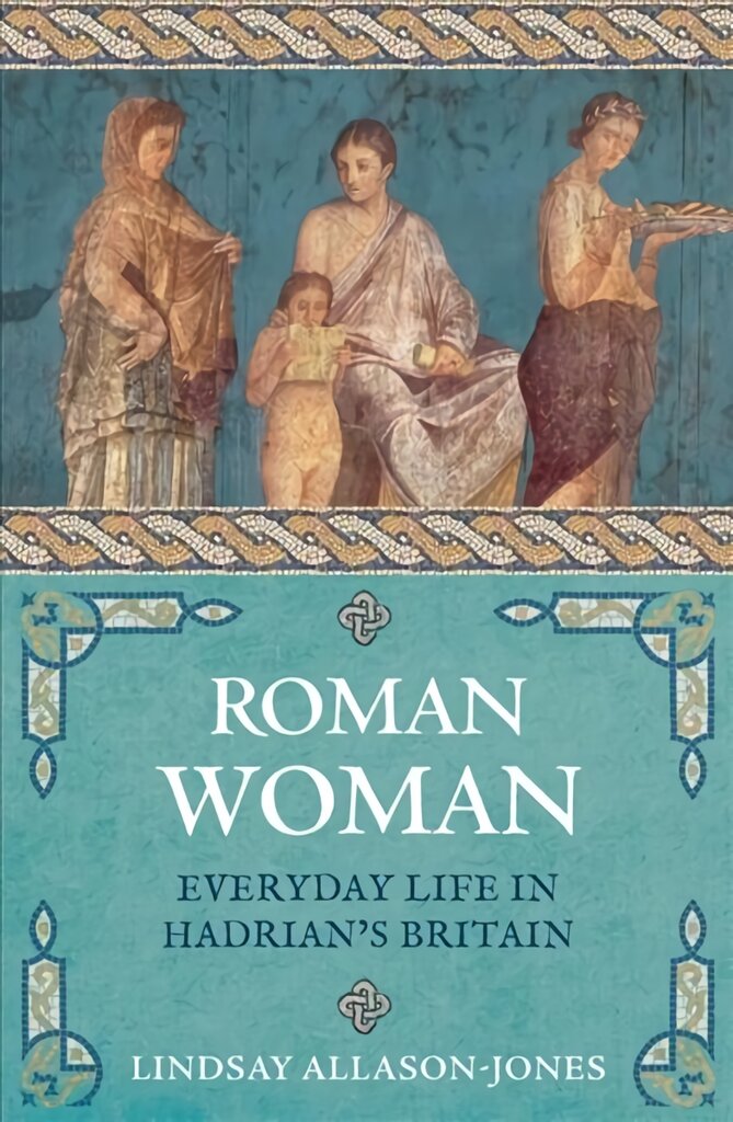Roman Woman: Everyday Life in Hadrian's Britain цена и информация | Istorinės knygos | pigu.lt