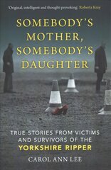 Somebody's Mother, Somebody's Daughter: True Stories from Victims and Survivors of the Yorkshire Ripper цена и информация | Биографии, автобиогафии, мемуары | pigu.lt