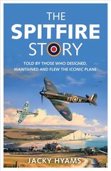Spitfire Story: Told By Those Who Designed, Maintained and Flew the Iconic Plane kaina ir informacija | Socialinių mokslų knygos | pigu.lt