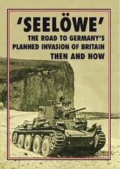 'Seeloewe': The Road to Germany's Planned Invasion of Britain Then and Now цена и информация | Исторические книги | pigu.lt