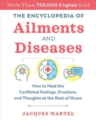 Encyclopedia of Ailments and Diseases: How to Heal the Conflicted Feelings, Emotions, and Thoughts at the Root of Illness 2nd Edition, New Edition of The Complete Dictionary of Ailments and Diseases kaina ir informacija | Saviugdos knygos | pigu.lt