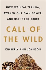 Call of the Wild: How We Heal Trauma, Awaken Our Own Power, and Use It For Good цена и информация | Самоучители | pigu.lt