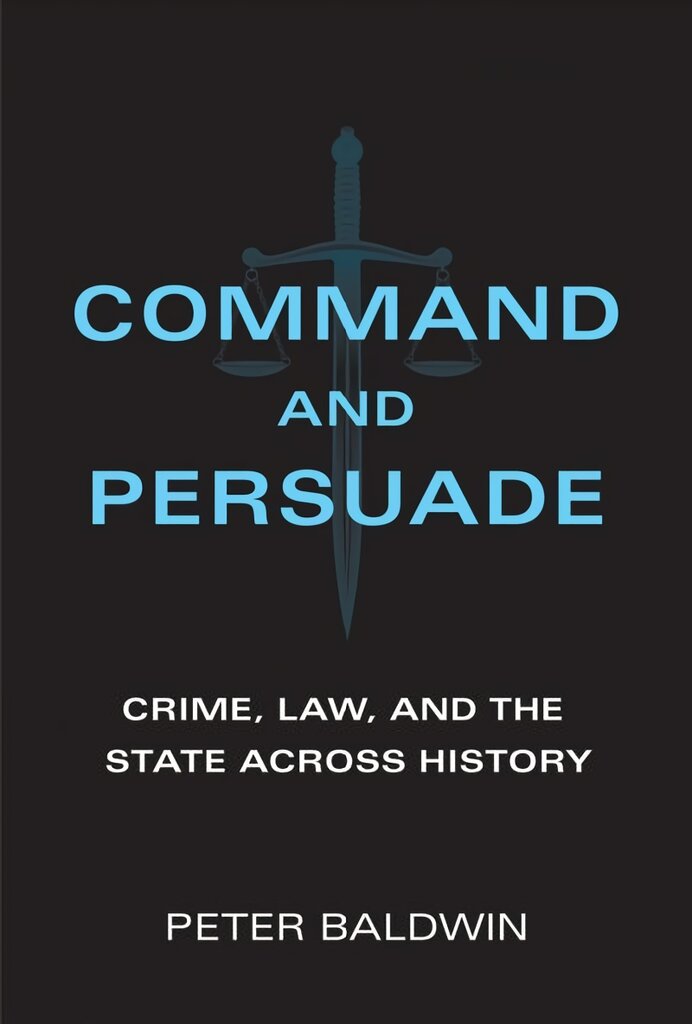 Command and Persuade: Crime, Law, and the State across History kaina ir informacija | Ekonomikos knygos | pigu.lt