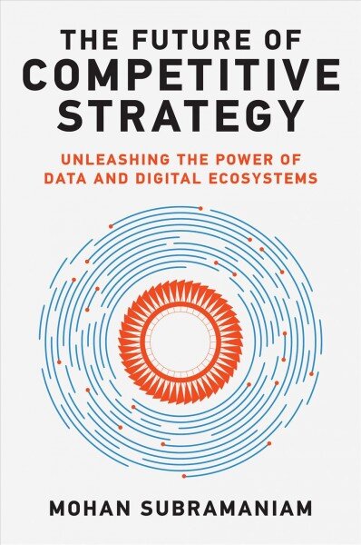 Future of Competitive Strategy: Unleashing the Power of Data and Digital Ecosystems kaina ir informacija | Ekonomikos knygos | pigu.lt