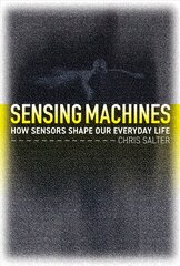 Sensing Machines: How Sensors Shape Our Everyday Life kaina ir informacija | Socialinių mokslų knygos | pigu.lt