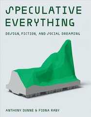 Speculative Everything: Design, Fiction, and Social Dreaming цена и информация | Книги об искусстве | pigu.lt