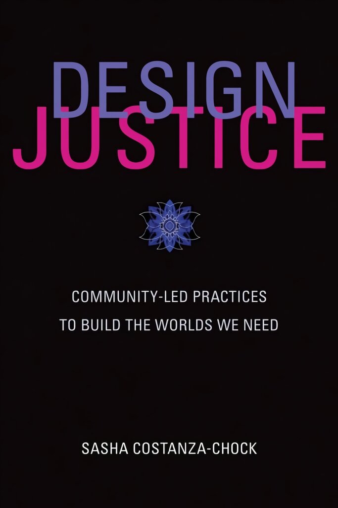 Design Justice: Community-Led Practices to Build the Worlds We Need kaina ir informacija | Knygos apie meną | pigu.lt