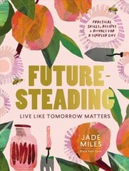 Futuresteading: Live like tomorrow matters: Practical skills, recipes and rituals for a simpler life kaina ir informacija | Knygos apie sodininkystę | pigu.lt