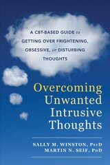 Overcoming Unwanted Intrusive Thoughts: A CBT-Based Guide to Getting Over Frightening, Obsessive, or Disturbing Thoughts kaina ir informacija | Saviugdos knygos | pigu.lt