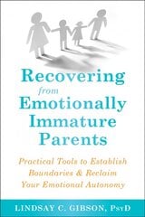Recovering from Emotionally Immature Parents: Practical Tools to Establish Boundaries and Reclaim Your Emotional Autonomy kaina ir informacija | Saviugdos knygos | pigu.lt