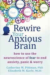 Rewire Your Anxious Brain: How to Use the Neuroscience of Fear to End Anxiety, Panic and Worry цена и информация | Книги по экономике | pigu.lt