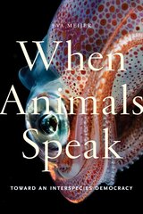 When Animals Speak: Toward an Interspecies Democracy цена и информация | Книги по социальным наукам | pigu.lt