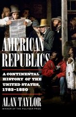 American Republics: A Continental History of the United States, 1783-1850 цена и информация | Книги по социальным наукам | pigu.lt