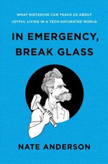 In Emergency, Break Glass: What Nietzsche Can Teach Us About Joyful Living in a Tech-Saturated World kaina ir informacija | Istorinės knygos | pigu.lt