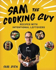 Sam the Cooking Guy: Recipes with Intentional Leftovers kaina ir informacija | Receptų knygos | pigu.lt