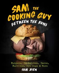 Sam the Cooking Guy: Between the Buns: Burgers, Sandwiches, Tacos, Burritos, Hot Dogs & More цена и информация | Книги рецептов | pigu.lt