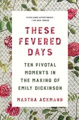 These Fevered Days: Ten Pivotal Moments in the Making of Emily Dickinson kaina ir informacija | Biografijos, autobiografijos, memuarai | pigu.lt