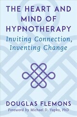 Heart and Mind of Hypnotherapy: Inviting Connection, Inventing Change цена и информация | Книги по экономике | pigu.lt