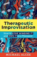 Therapeutic Improvisation: How to Stop Winging It and Own It as a Therapist kaina ir informacija | Ekonomikos knygos | pigu.lt