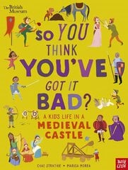 British Museum: So You Think You've Got It Bad? A Kid's Life in a Medieval   Castle цена и информация | Книги для подростков и молодежи | pigu.lt