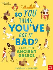 British Museum: So You Think You've Got It Bad? A Kid's Life in Ancient Greece цена и информация | Книги для подростков и молодежи | pigu.lt