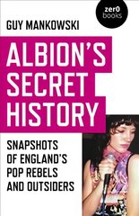 Albion's Secret History: Snapshots of England's Pop Rebels and Outsiders kaina ir informacija | Socialinių mokslų knygos | pigu.lt