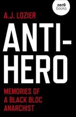 Anti-Hero - Memories of a Black Bloc Anarchist kaina ir informacija | Biografijos, autobiografijos, memuarai | pigu.lt