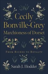 Cecily Bonville-Grey - Marchioness of Dorset - From Riches to Royalty: From Riches to Royalty цена и информация | Биографии, автобиогафии, мемуары | pigu.lt