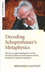 Decoding Schopenhauer's Metaphysics: The key to understanding how it solves the hard problem of consciousness and the paradoxes of quantum mechanics kaina ir informacija | Istorinės knygos | pigu.lt