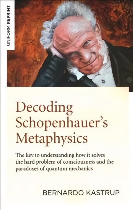 Decoding Schopenhauer's Metaphysics: The key to understanding how it solves the hard problem of consciousness and the paradoxes of quantum mechanics цена и информация | Istorinės knygos | pigu.lt