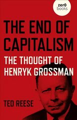 End of Capitalism, The: The Thought of Henryk Grossman цена и информация | Книги по экономике | pigu.lt