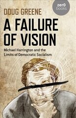 Failure of Vision, A: Michael Harrington and the Limits of Democratic Socialism цена и информация | Биографии, автобиогафии, мемуары | pigu.lt