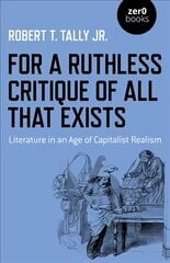 For a Ruthless Critique of All that Exists: Literature in an Age of Capitalist Realism kaina ir informacija | Socialinių mokslų knygos | pigu.lt