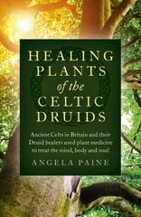 Healing Plants of the Celtic Druids - Ancient Celts in Britain and their   Druid healers used plant medicine to treat the mind, body and soul: Ancient Celts in Britain and their Druid healers used plant medicine to   treat the mind, body and soul цена и информация | Самоучители | pigu.lt