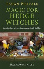 Pagan Portals - Magic for Hedge Witches: Sourcing Ingredients, Connection, Spell Building цена и информация | Самоучители | pigu.lt