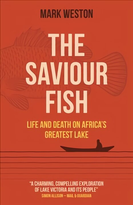 Saviour Fish, The - Life and Death on Africa`s Greatest Lake цена и информация | Socialinių mokslų knygos | pigu.lt