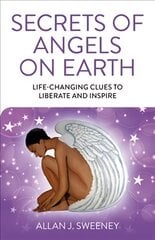 Secrets of Angels on Earth: Life-Changing Clues to Liberate and Inspire цена и информация | Самоучители | pigu.lt