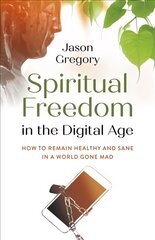 Spiritual Freedom in the Digital Age - How to Remain Healthy and Sane in a World Gone Mad цена и информация | Самоучители | pigu.lt