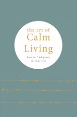 Art of Calm Living: How to Find Calm and Live Peacefully kaina ir informacija | Saviugdos knygos | pigu.lt