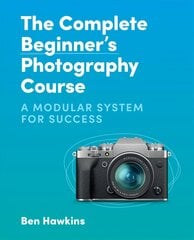 Complete Beginner's Photography Course: A Modular System for Success цена и информация | Книги по фотографии | pigu.lt