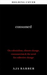 Consumed: The need for collective change; colonialism, climate change & consumerism цена и информация | Книги об искусстве | pigu.lt